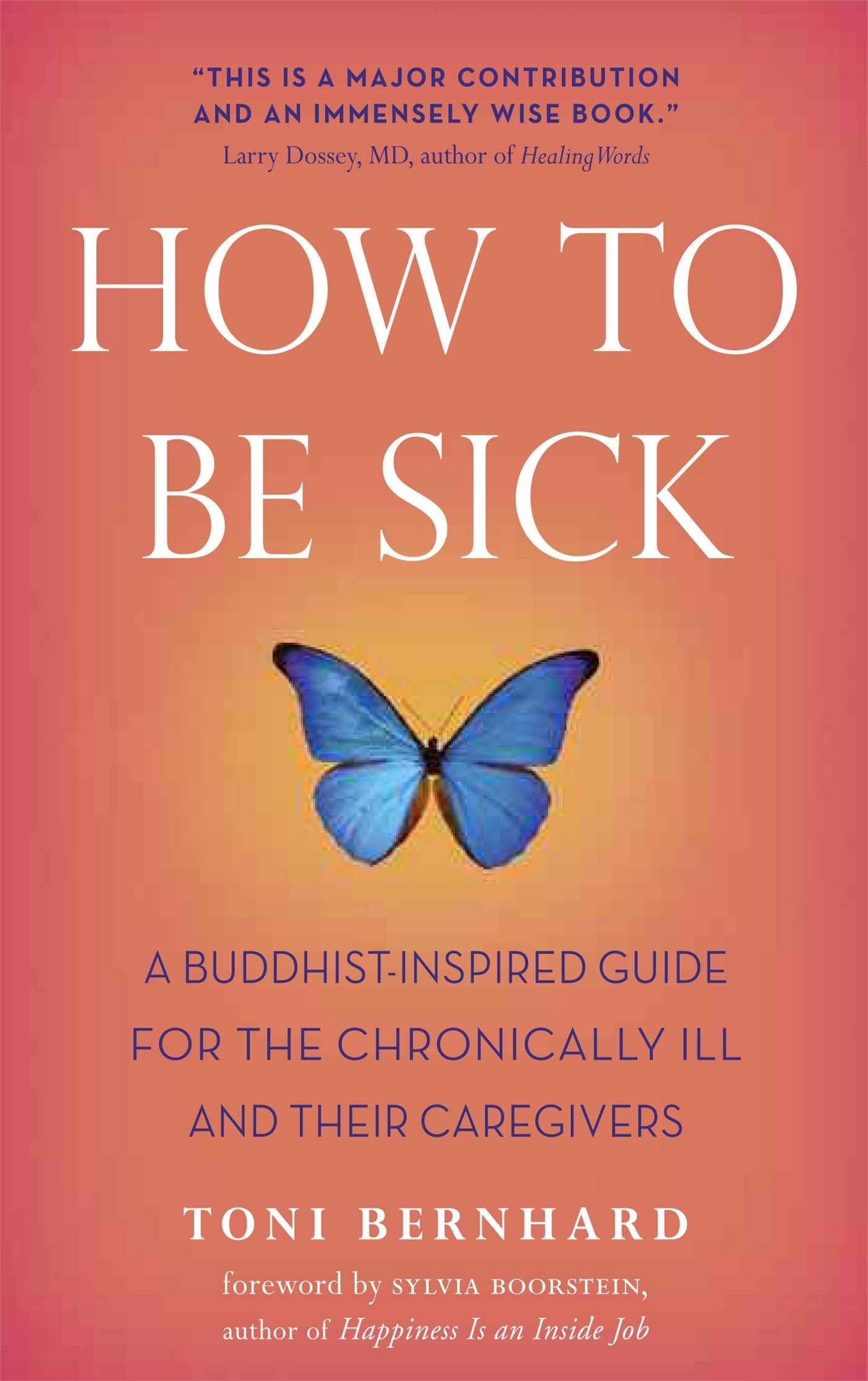 How To Be Sick: A Buddhistinspired Guide For The Chronically Ill And Their Caregivers