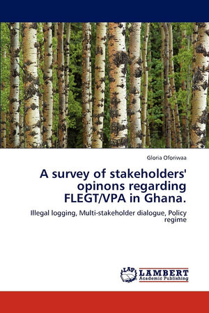 A survey of stakeholders' opinons regarding FLEGT/VPA in Ghana.: Illegal logging, Multistakeholder dialogue, Policy regime,Used