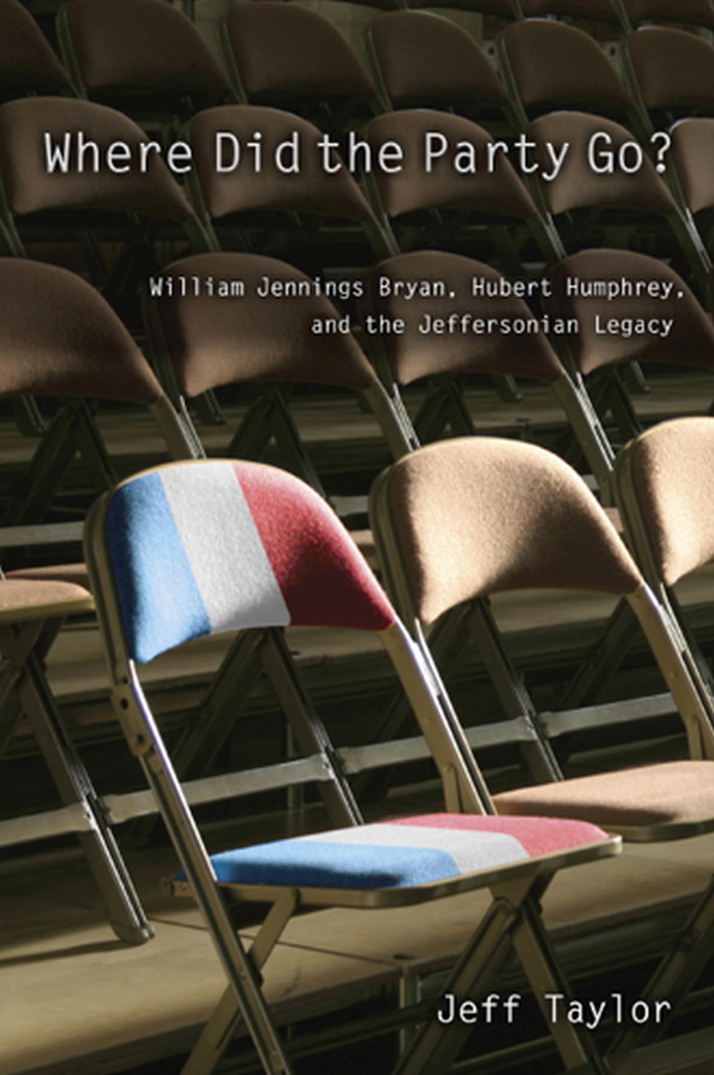 Where Did the Party Go?: William Jennings Bryan, Hubert Humphrey, and the Jeffersonian Legacy (Volume 1),Used
