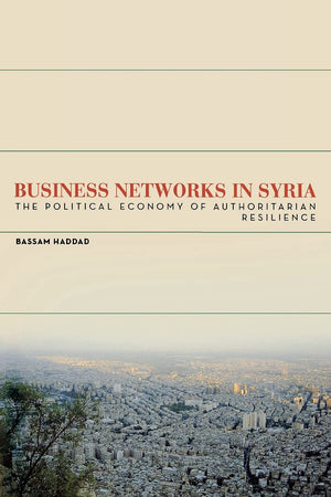 Business Networks In Syria: The Political Economy Of Authoritarian Resilience (Stanford Studies In Middle Eastern And Islamic So,Used