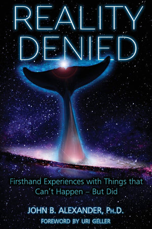 Reality Denied: Firsthand Experiences With Things That Can'T Happen  But Did