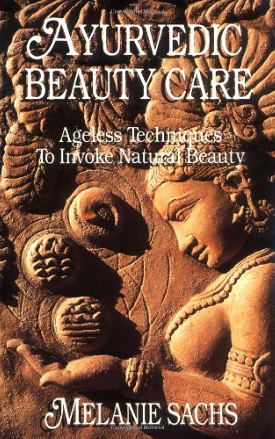 Ayurvedic Beauty Care: Ageless Techniques to Invoke Natural Beauty,New