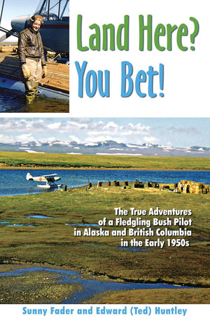 Land Here? You Bet!: The True Adventures of a Fledgling Bush Pilot in Alaska and British Columbia in the Early 1950s,Used