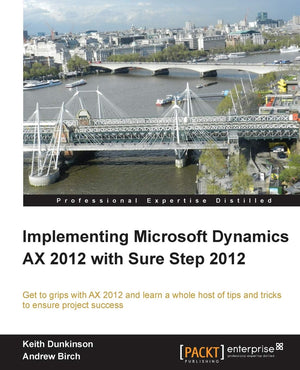 Implementing Microsoft Dynamics Ax 2012 With Sure Step 2012: Get To Grips With Ax 2012 And Learn A Whole Host Of Tips And Tricks,Used