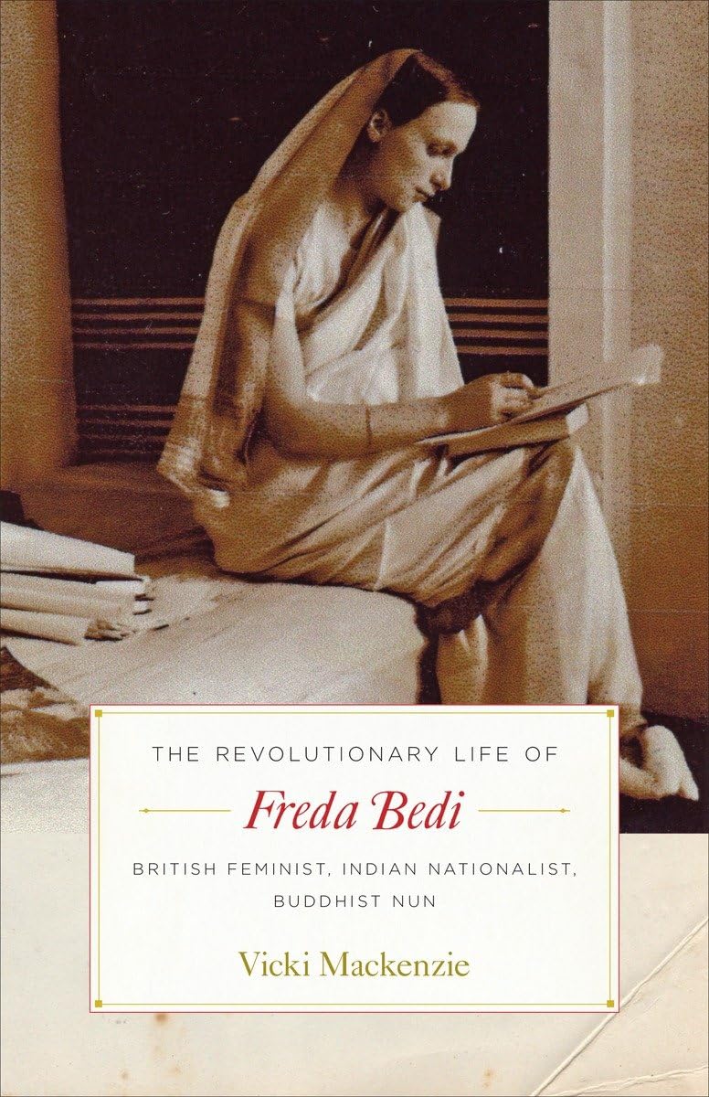 The Revolutionary Life of Freda Bedi: British Feminist, Indian Nationalist, Buddhist Nun,New