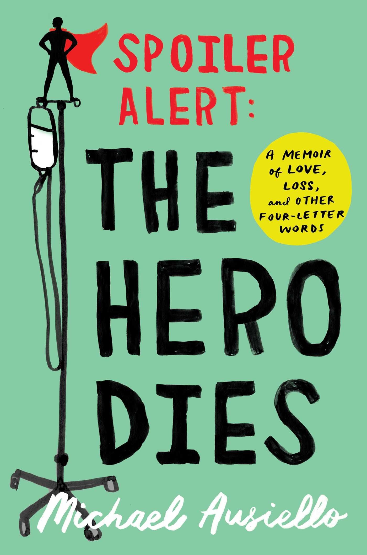 Spoiler Alert: The Hero Dies: A Memoir Of Love, Loss, And Other Fourletter Words