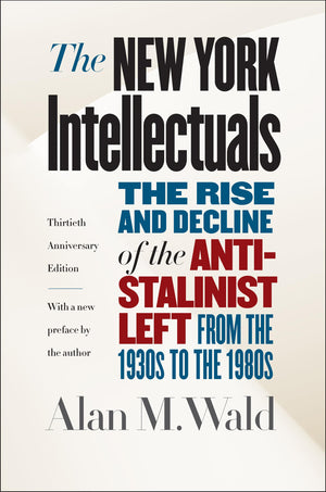 The New York Intellectuals, Thirtieth Anniversary Edition: The Rise And Decline Of The Antistalinist Left From The 1930S To The