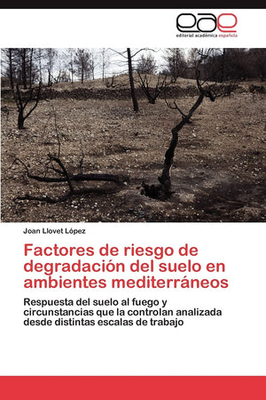 Factores de riesgo de degradacin del suelo en ambientes mediterrneos: Respuesta del suelo al fuego y circunstancias que la c,Used