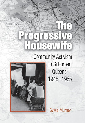The Progressive Housewife: Community Activism In Suburban Queens, 19451965 (Politics And Culture In Modern America),New