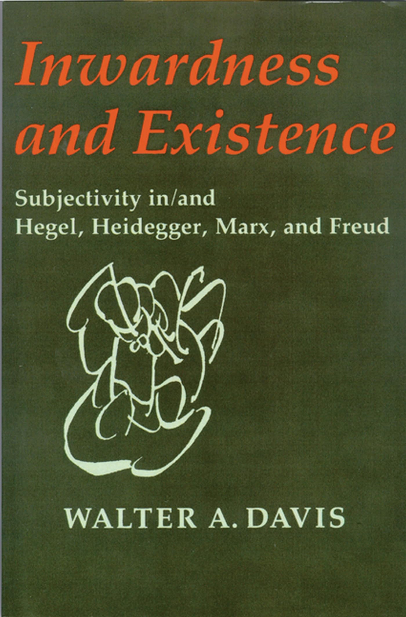 Inwardness And Existence: Subjectivity In/And Hegel, Heidegger, Marx, And Freud,New