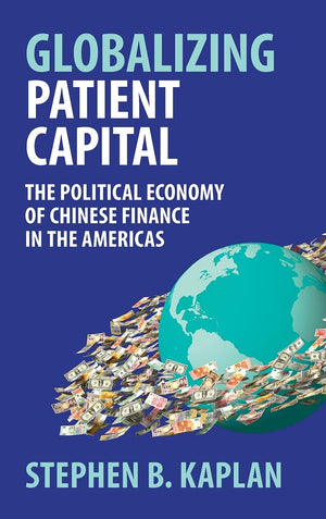 Globalizing Patient Capital: The Political Economy of Chinese Finance in the Americas,Used