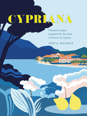 Cypriana: Vibrant recipes inspired by the food of Greece & Cyprus,New