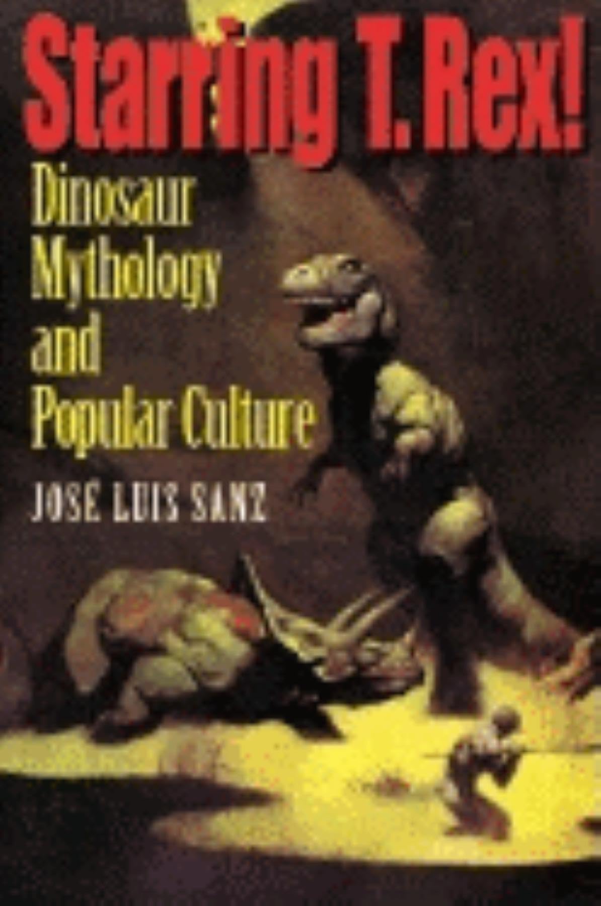 Starring T. Rex!: Dinosaur Mythology and Popular Culture,New