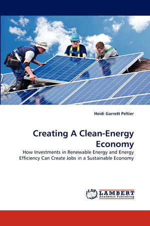 Creating A CleanEnergy Economy: How Investments in Renewable Energy and Energy Efficiency Can Create Jobs in a Sustainable Econ,Used