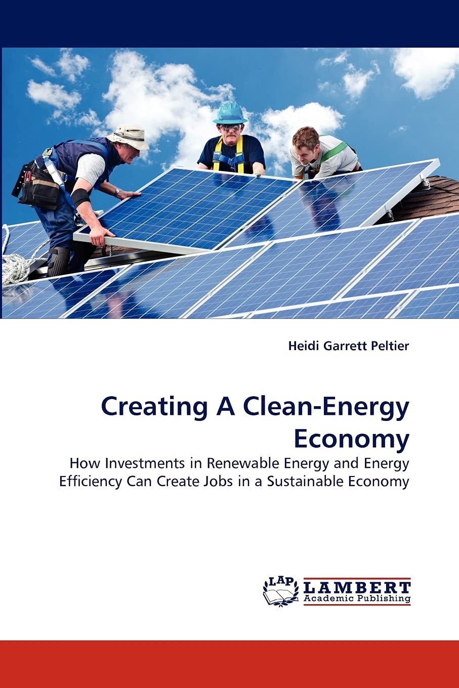 Creating A CleanEnergy Economy: How Investments in Renewable Energy and Energy Efficiency Can Create Jobs in a Sustainable Econ,Used