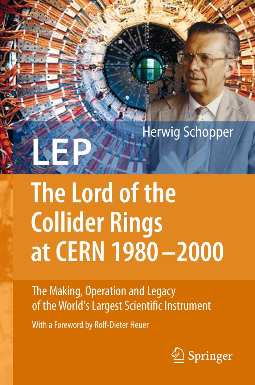 LEP  The Lord of the Collider Rings at CERN 19802000: The Making, Operation and Legacy of the World's Largest Scientific Instr,Used