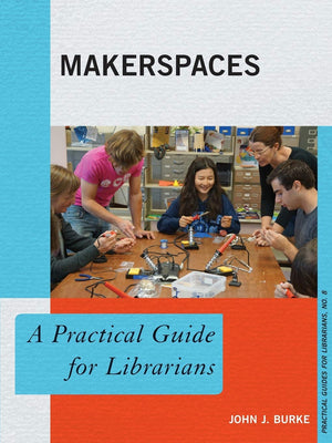 Makerspaces: A Practical Guide for Librarians (Practical Guides for Librarians (8)) (Volume 8),Used
