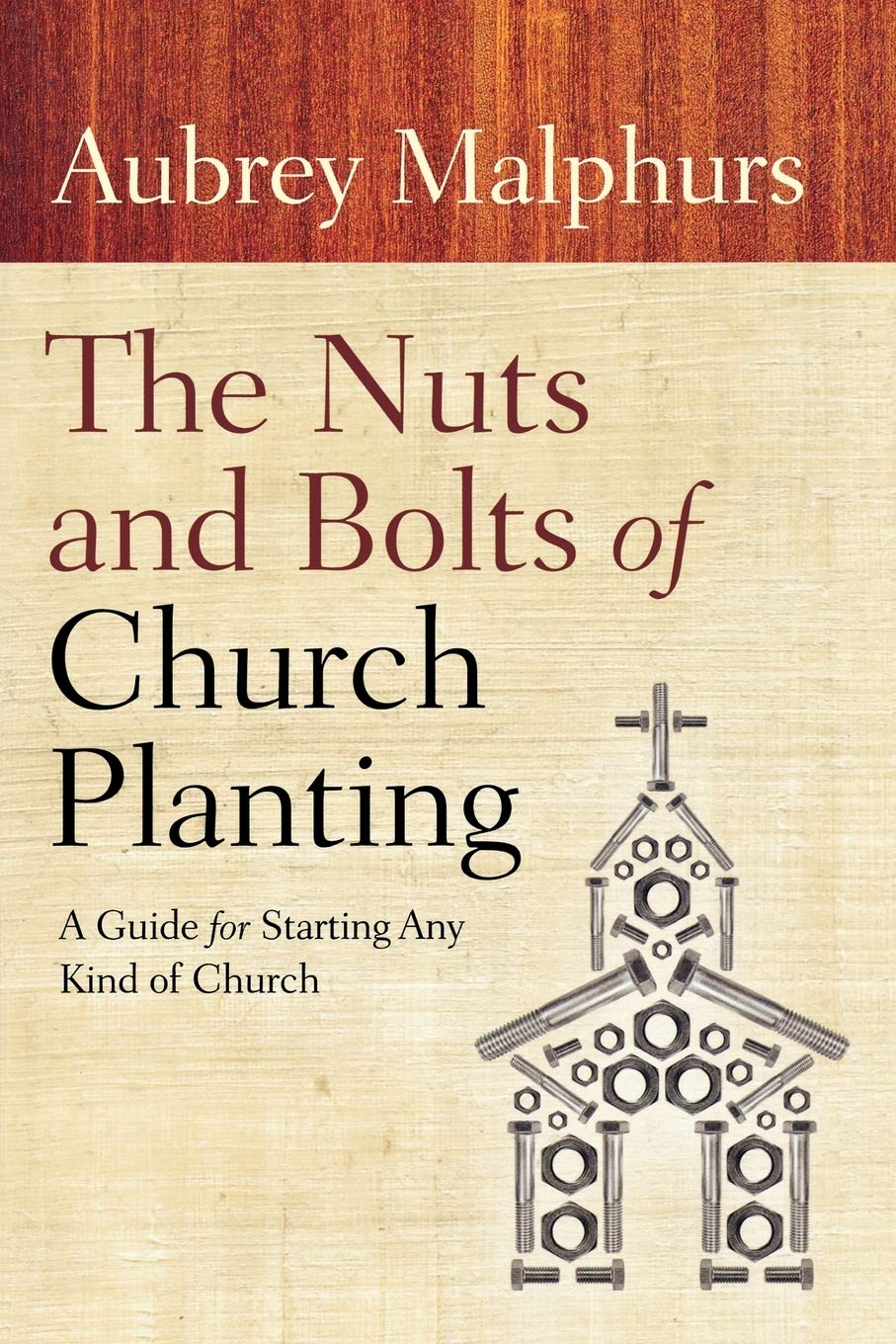 The Nuts and Bolts of Church Planting: A Guide for Starting Any Kind of Church-Like New