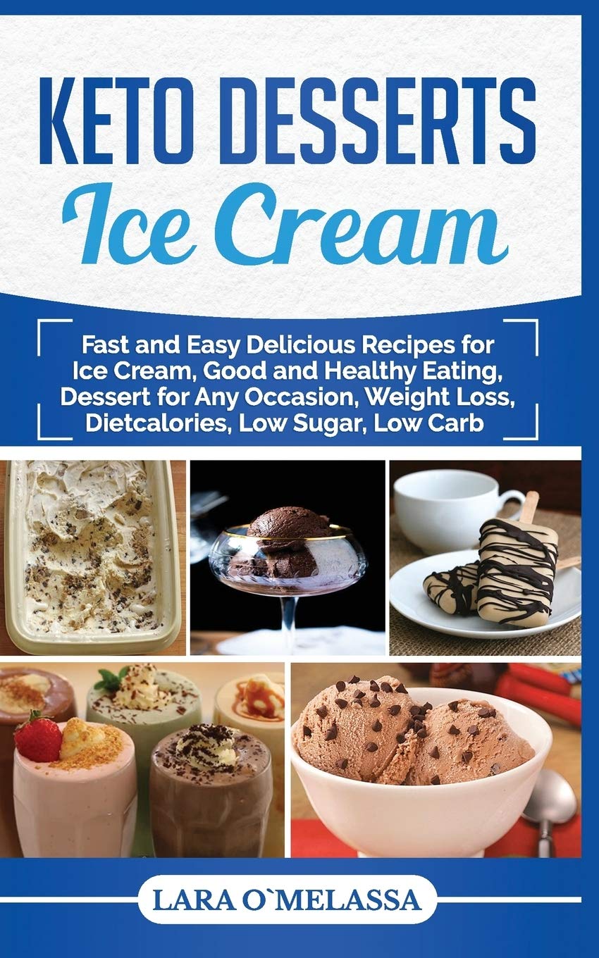 Keto Desserts Ice Cream: Fast and Easy Delicius Recipes for Ice Cream, Good and Healthy Eating, Dessert for Any Occasion, Weight,Used