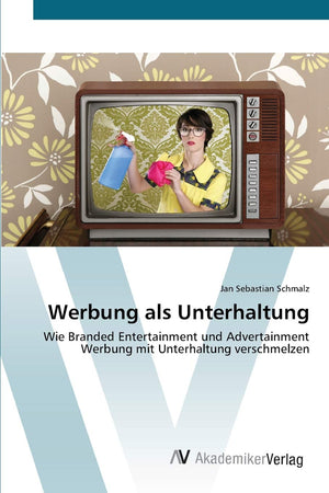 Werbung als Unterhaltung: Wie Branded Entertainment und Advertainment Werbung mit Unterhaltung verschmelzen (German Edition),Used