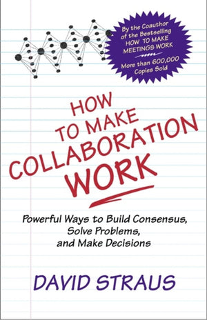 How to Make Collaboration Work: Powerful Ways to Build Consensus, Solve Problems, and Make Decisions,Used