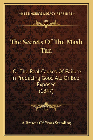The Secrets Of The Mash Tun: Or The Real Causes Of Failure In Producing Good Ale Or Beer Exposed (1847),Used