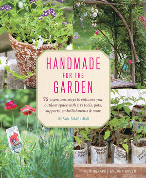 Handmade for the Garden: 75 Ingenious Ways to Enhance Your Outdoor Space with DIY Tools, Pots, Supports, Embellishments, and Mor