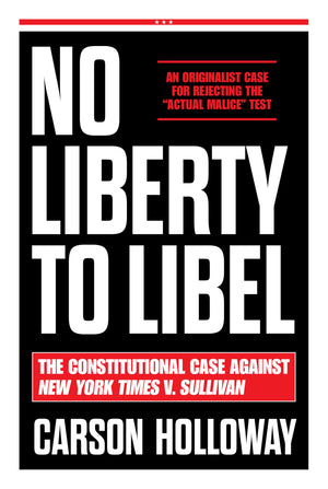 No Liberty To Libel: The Constitutional Case Against New York Times V. Sullivan