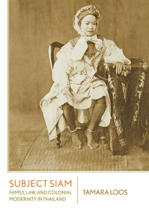 Subject Siam: Family, Law, and Colonial Modernity in Thailand,New