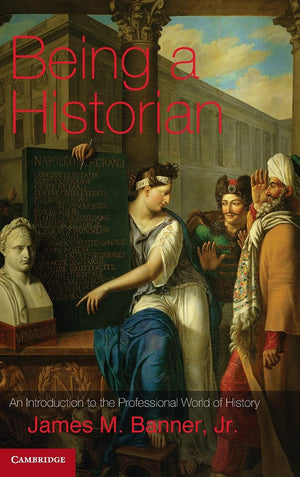 Being a Historian: An Introduction to the Professional World of History,New