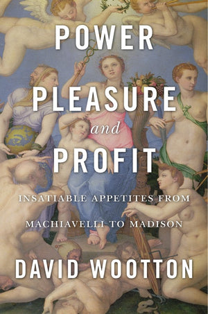Power, Pleasure, and Profit: Insatiable Appetites from Machiavelli to Madison,Used