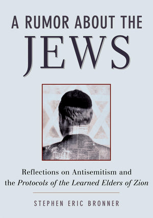 A Rumor About The Jews: Antisemitism, Conspiracy, And The Protocols Of Zion