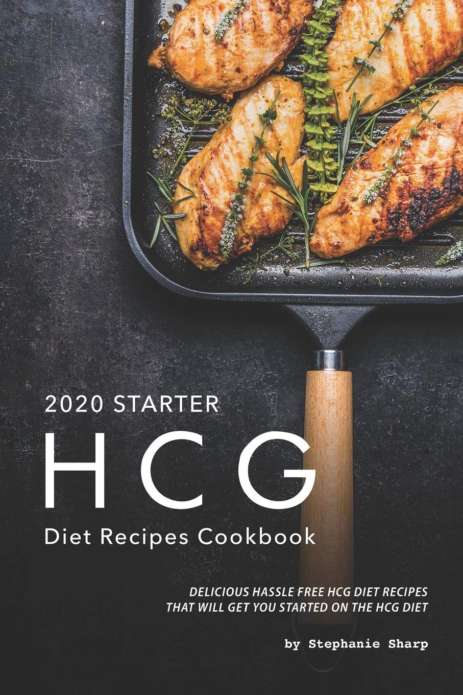 2020 Starter HCG Diet Recipes Cookbook: Delicious Hassle Free HCG Diet Recipes That Will Get You Started on the HCG Diet,Used