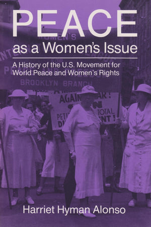 Peace As A Woman'S Issue: A History Of The U.S. Movement For World Peace And Womens Rights (Syracuse Studies On Peace And Confli