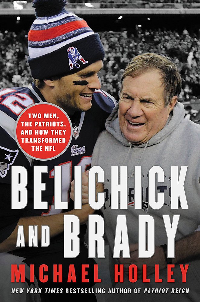 Belichick and Brady: Two Men, the Patriots, and How They Revolutionized Football,New