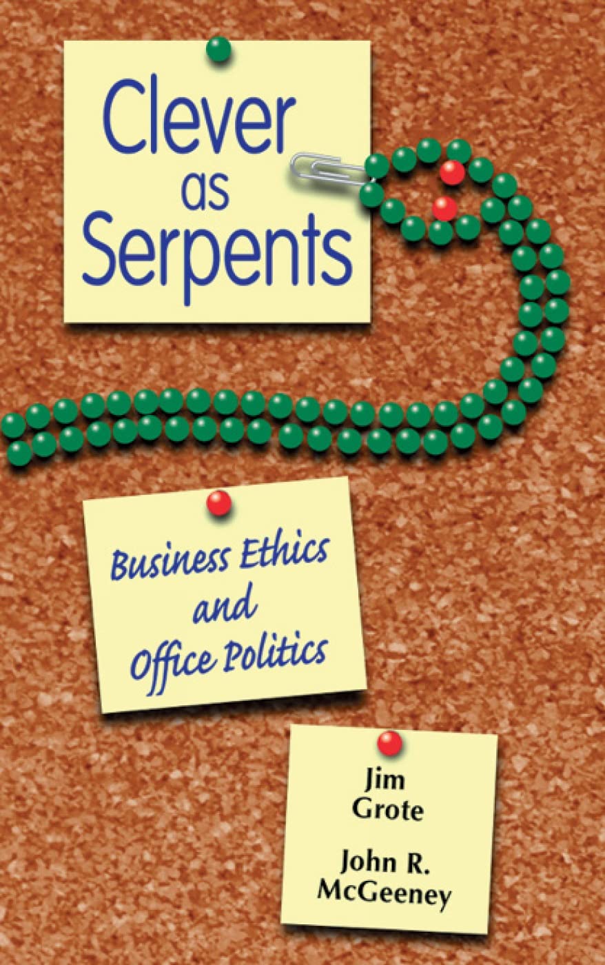 Clever As Serpents: Business Ethics And Office Politics,New