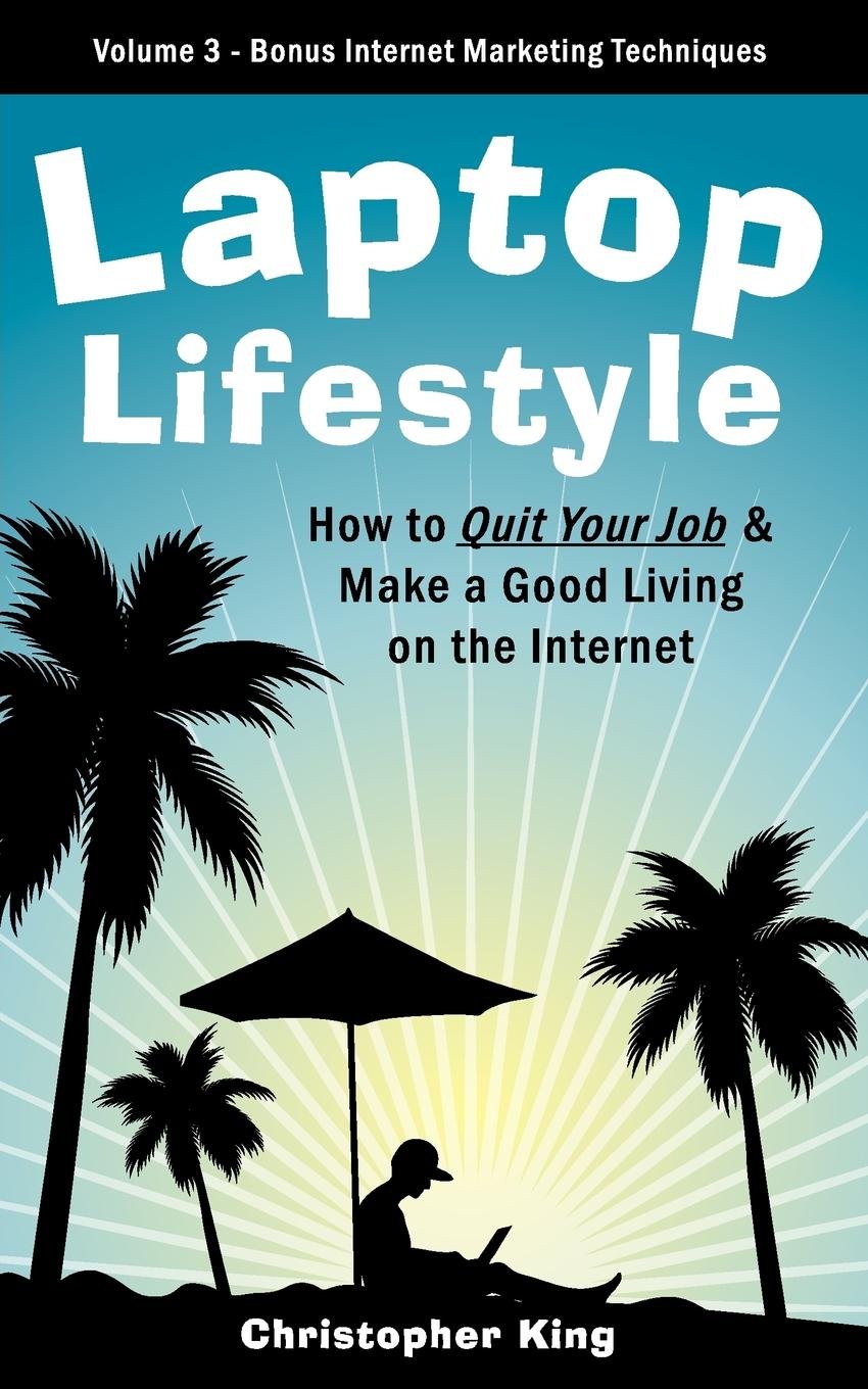 Laptop Lifestyle  How To Quit Your Job And Make A Good Living On The Internet (Volume 3  Bonus Internet Marketing Techniques),Used