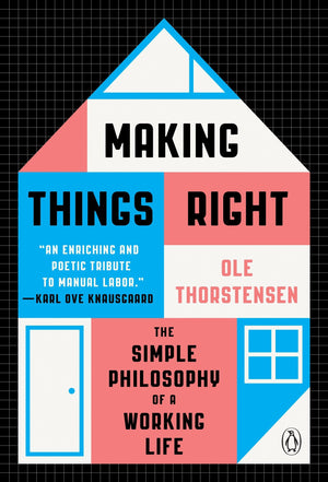 Making Things Right: The Simple Philosophy Of A Working Life-used