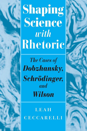 Shaping Science with Rhetoric: The Cases of Dobzhansky, Schrodinger, and Wilson,Used