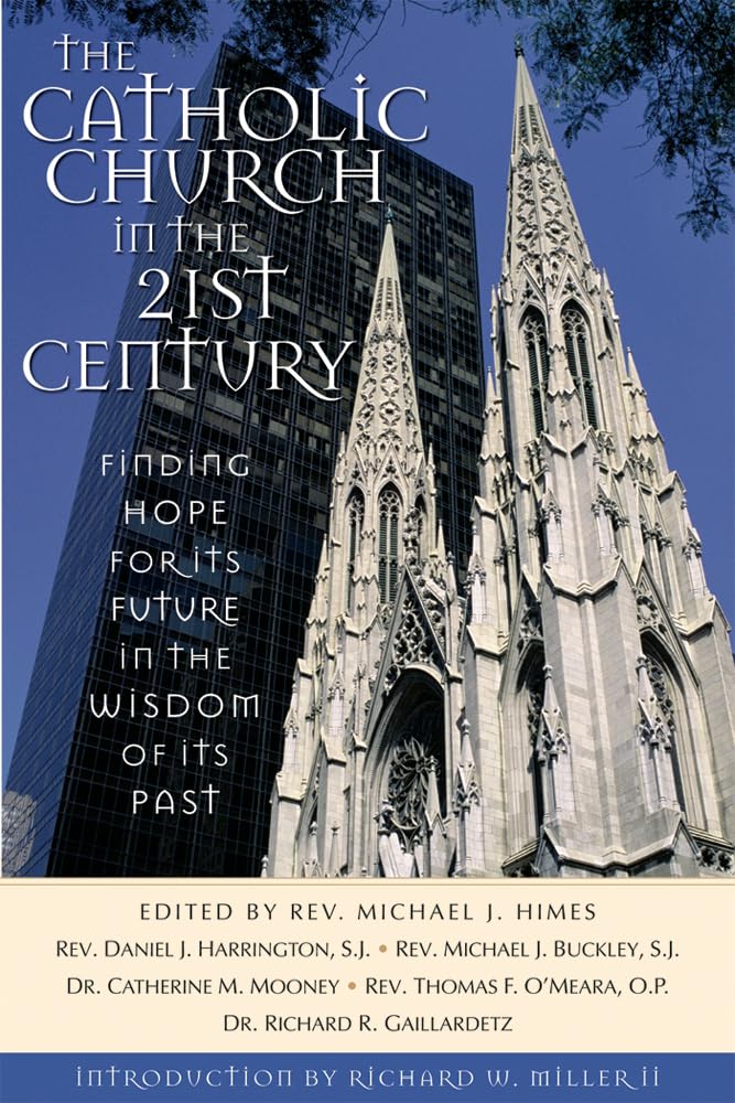 The Catholic Church In The Twentyfirst Century: Finding Hope For The Future In The Wisdom Of Its Past,New