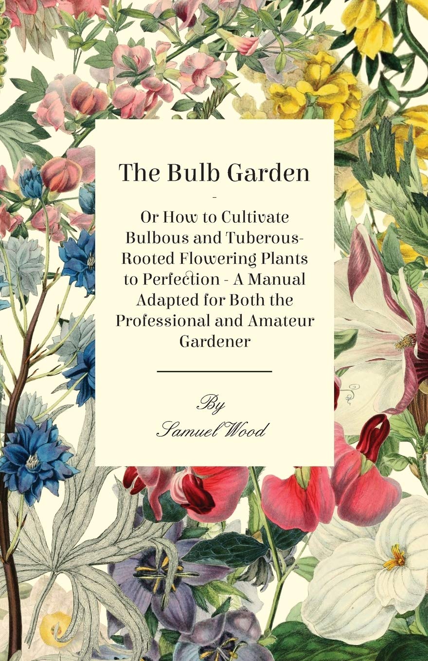 The Bulb Garden  Or How To Cultivate Bulbous And Tuberousrooted Flowering Plants To Perfection  A Manual Adapted For Both The,Used