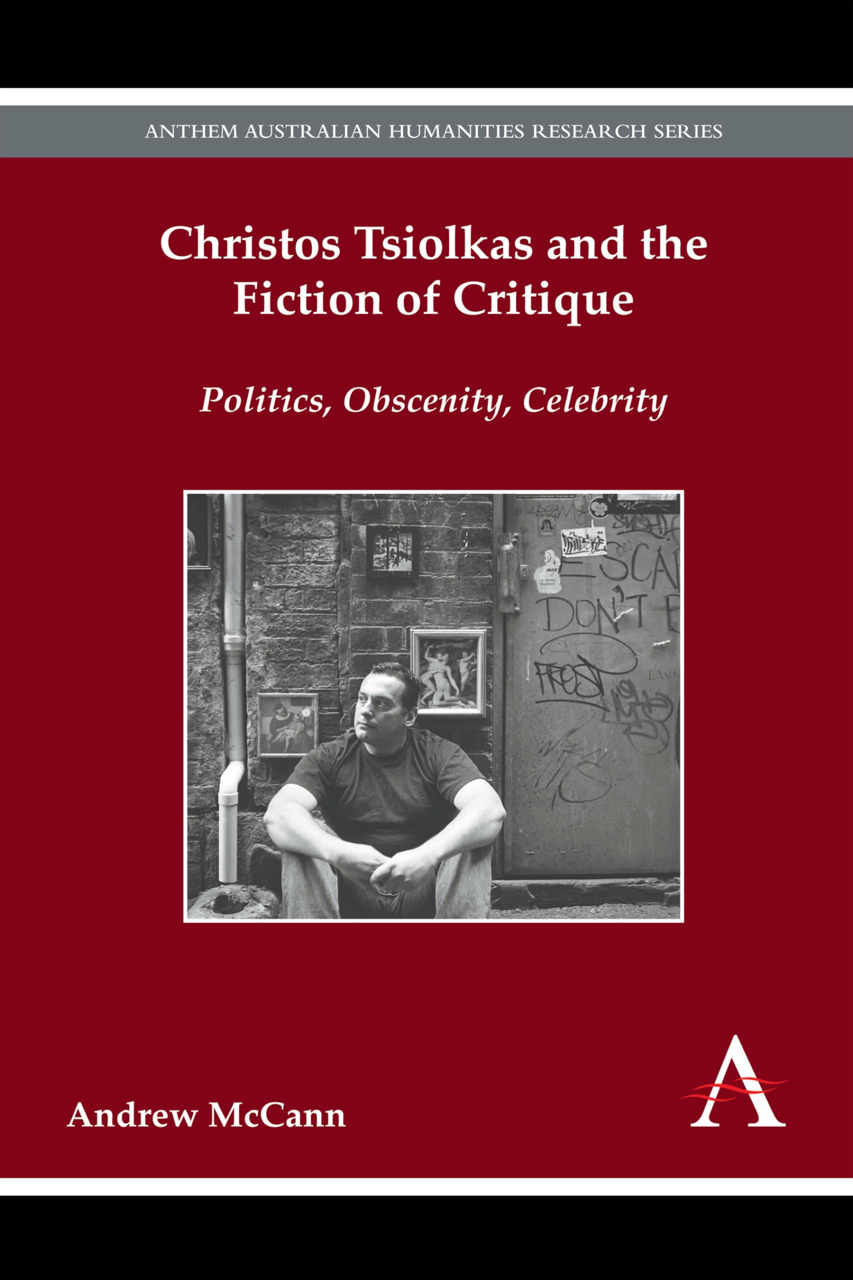 Christos Tsiolkas and the Fiction of Critique: Politics, Obscenity, Celebrity (Anthem Australian Humanities Research Series),Used