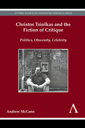 Christos Tsiolkas and the Fiction of Critique: Politics, Obscenity, Celebrity (Anthem Australian Humanities Research Series),Used
