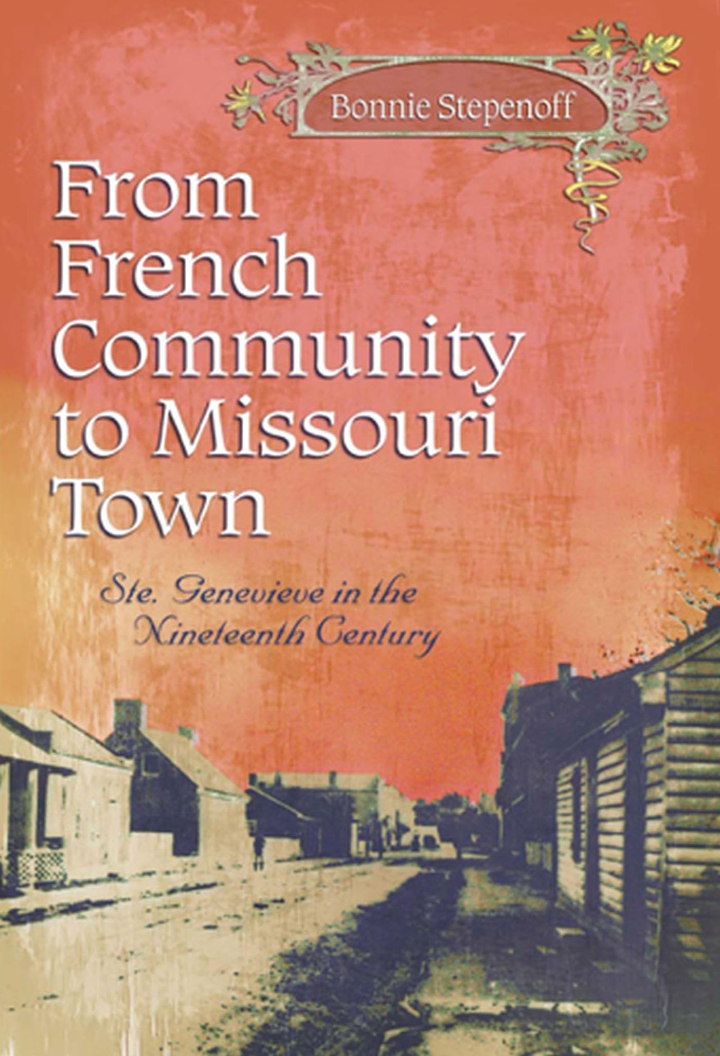 From French Community to Missouri Town: Ste. Genevieve in the Nineteenth Century (Volume 1),Used