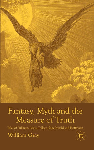 Fantasy, Myth and the Measure of Truth: Tales of Pullman, Lewis, Tolkien, MacDonald and Hoffmann,Used