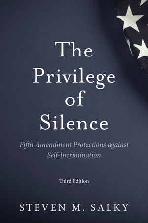 The Privilege of Silence: Fifth Amendment Protections against SelfIncrimination, Third Edition,Used