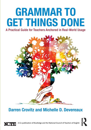 Grammar To Get Things Done: A Practical Guide For Teachers Anchored In Realworld Usage