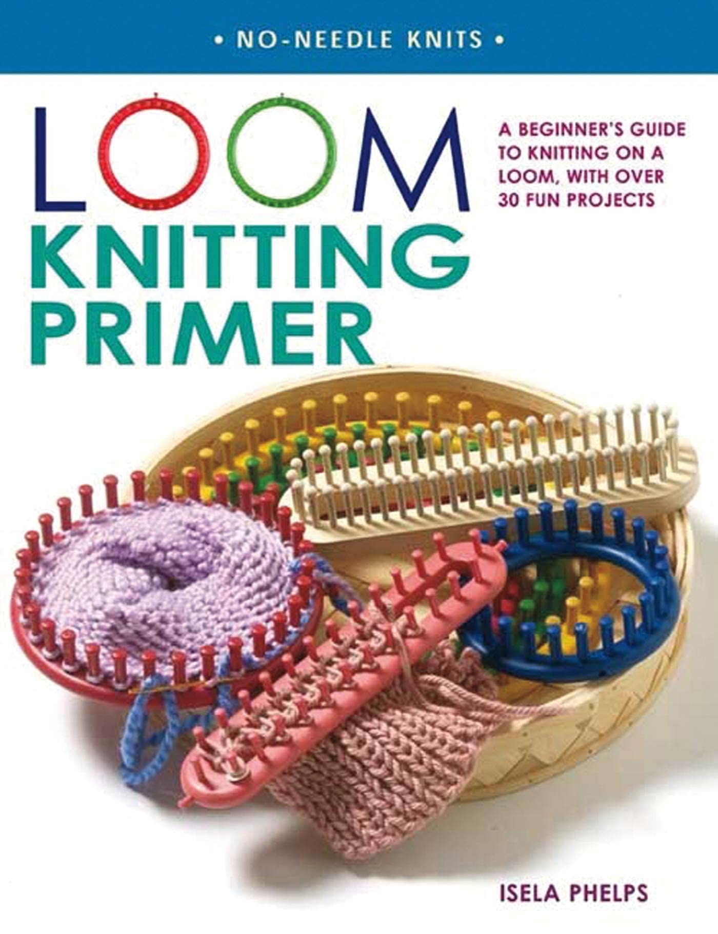 Loom Knitting Primer: A Beginner's Guide to Knitting on a Loom, with Over 30 Fun Projects (NoNeedle Knits),New