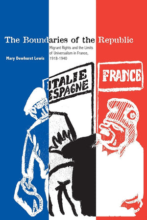 The Boundaries of the Republic: Migrant Rights and the Limits of Universalism in France, 19181940,Used
