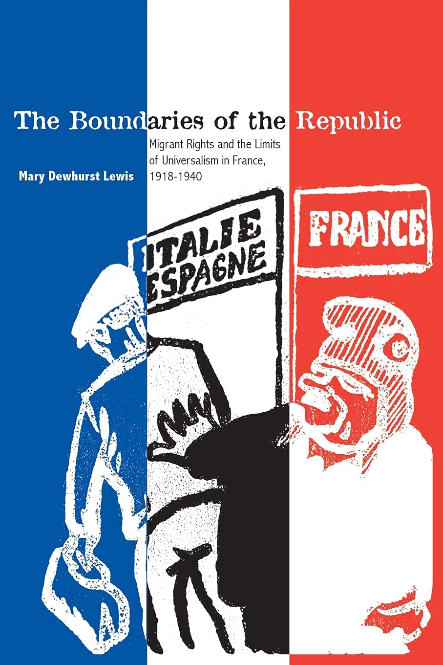 The Boundaries of the Republic: Migrant Rights and the Limits of Universalism in France, 19181940,Used